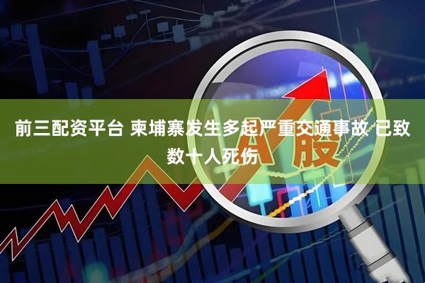 前三配资平台 柬埔寨发生多起严重交通事故 已致数十人死伤